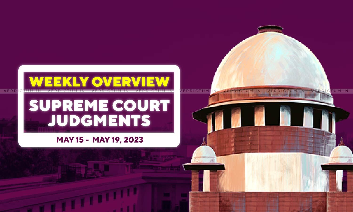 Weekly Overview| Supreme Court Judgments: May 16 - May 20, 2023